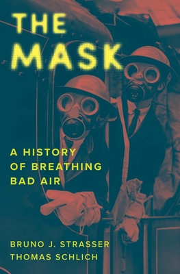 The Mask: A History of Breathing Bad Air - Bruno J. Strasser