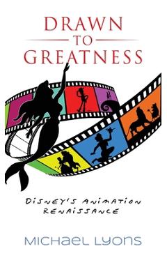 Drawn to Greatness: Disney's Animation Renaissance - Michael Lyons