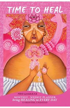 Coperta cărții 'Time to Heal Monthly/Weekly Planner: Bring Healing to Every Day (13 Months, Undated) - Maya Gonzalez'