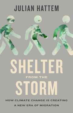 Coperta cărții 'Shelter from the Storm: How Climate Change Is Creating a New Era of Migration - Julian Hattem'