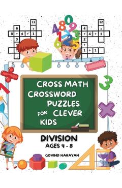 Coperta cărții 'Cross Math Crossword Puzzles for Clever Kids: Division Ages 4 to 8: (Preschool, Kindergarten, Grade 1-3) - Includes 100'