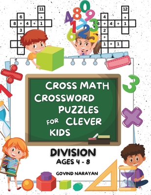 Cross Math Crossword Puzzles for Clever Kids: Division Ages 4 to 8: (Preschool, Kindergarten, Grade 1-3) - Includes 100 Puzzles with Clues and Answers - Govind Narayan
