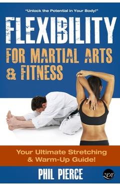 Poza produsului Flexibility for Martial Arts and Fitness: Your Ultimate Stretching and Warm-Up Guide! - Phil Pierce