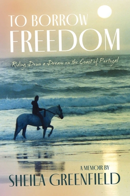 To Borrow Freedom: Riding Down a Dream on the Coast of Portugal - Sheila Greenfield