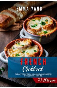 Poza produsului French Cookbook: 70 Easy Recipes For Classic And Modern Dishes From France - Emma Yang