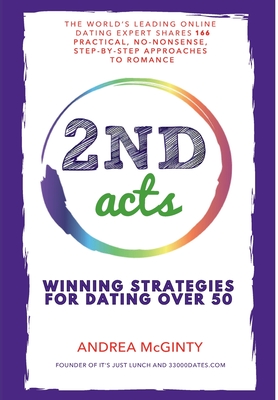 2nd Acts: The World's Leading Online Dating Expert Shares 166 Practical No-Nonsense, Step-by-Step Approaches to Romance - Andrea Mcginty