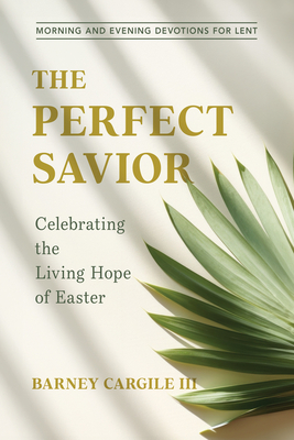 The Perfect Savior: Celebrating the Living Hope of Easter - Barney Cargile Iii