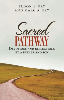 Sacred Pathway: Devotions and reflections by a father and son - Eldon E. Fry