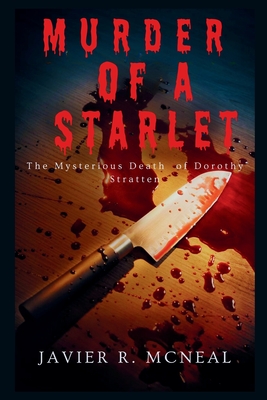 The Murder of a Starlet: The Mysterious murder of Dorothy Stratten - Javier J. Mcneal