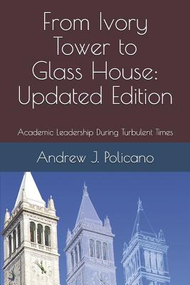 From Ivory Tower to Glass House: Updated Edition: Academic Leadership During Turbulent Times - Andrew J. Policano