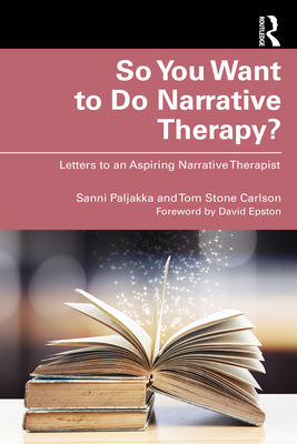So You Want to Do Narrative Therapy?: Letters to an Aspiring Narrative Therapist - Sanni Paljakka
