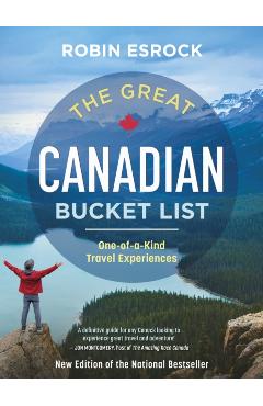 The Great Canadian Bucket List: One-Of-A-Kind Travel Experiences - Robin Esrock