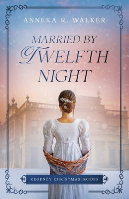 Married by Twelfth Night: Regency Christmas Brides - Anneka R. Walker
