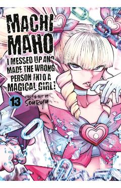 Machimaho: I Messed Up and Made the Wrong Person Into a Magical Girl! Vol. 13 -