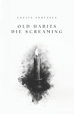 Old Habits Die Screaming - Noelle Sorensen