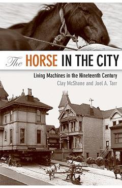 Coperta cărții 'The Horse in the City: Living Machines in the Nineteenth Century - Clay Mcshane'
