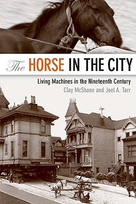Coperta cărții 'The Horse in the City: Living Machines in the Nineteenth Century - Clay Mcshane'