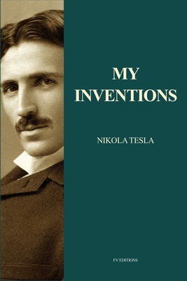 My Inventions: Nikola Tesla's Autobiography (Easy to Read Layout) - Nikola Tesla