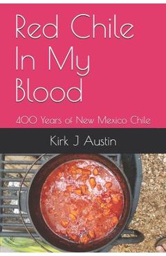 Coperta cărții 'Red Chile In My Blood: 400 Years of New Mexico Chile - Kirk J. Austin'