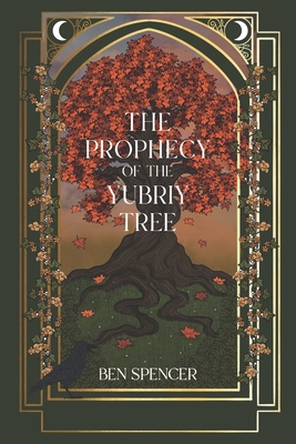 The Prophecy of the Yubriy Tree - Ben Spencer