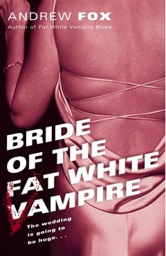 Coperta cărții 'Bride of the Fat White Vampire - Andrew Fox'