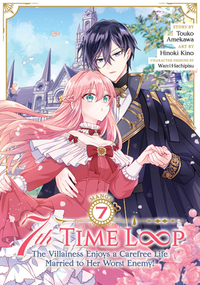 7th Time Loop: The Villainess Enjoys a Carefree Life Married to Her Worst Enemy! (Manga) Vol. 7 - Touko Amekawa