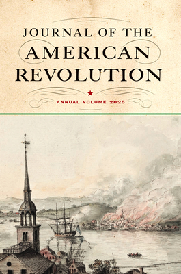 Journal of the American Revolution 2025: Annual Volume - Don N. Hagist