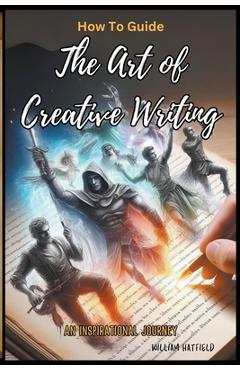Coperta cărții 'How To Guide The Art Of Creative Writing - William Hatfield'