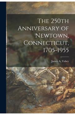 Poza produsului The 250th Anniversary of Newtown, Connecticut, 1705-1955 - James A. (james Alner) 1894-1 Tobey