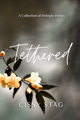Tethered: A Collection of Intimate Poems - Cissy Stag