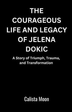 Poza produsului The Courageous Life and Legacy of Jelena Dokic: A Story of Triumph, Trauma, and Transformation - Calista Moon