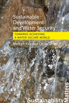 Sustainable Development and Water Security: Towards Achieving a Water-Secure World - Melvyn Kay