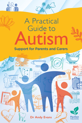 A Practical Guide to Autism: Support for Parents and Carers - Andy Evans