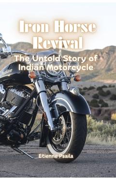 Coperta cărții 'Iron Horse Revival: The Untold Story of Indian Motorcycle - Etienne Psaila'