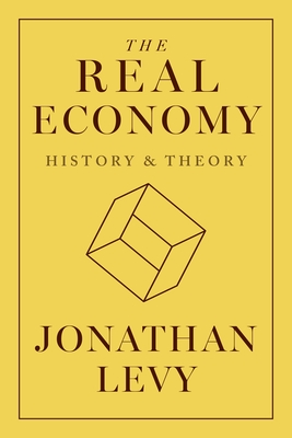 Coperta cărții 'The Real Economy: History and Theory - Jonathan Levy'