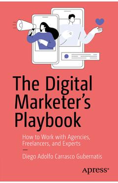 Coperta cărții 'The Digital Marketer's Playbook: How to Effectively Collaborate with Agencies, Freelancers, and Digital Marketing'