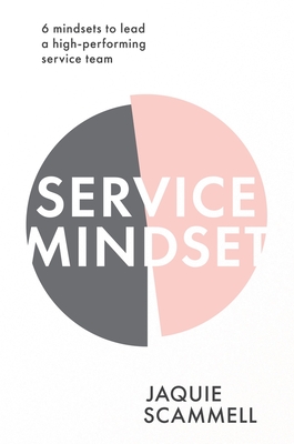Coperta cărții 'Service Mindset: 6 mindsets to lead a high-performing service team - Jaquie Scammell'