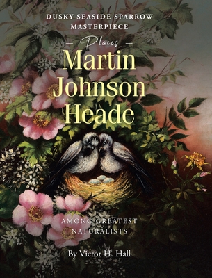 Coperta cărții 'Dusky Seaside Sparrow Masterpiece Places Martin Johnson Heade Amongst Greatest Naturalists - Victor H. Hall'