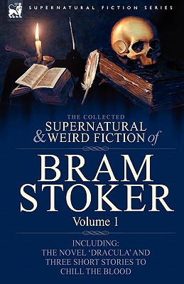 The Collected Supernatural and Weird Fiction of Bram Stoker: 1-Contains the Novel 'Dracula' and Three Short Stories to Chill the Blood - Bram Stoker