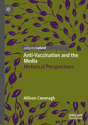 Anti-Vaccination and the Media: Historical Perspectives - Allison Cavanagh