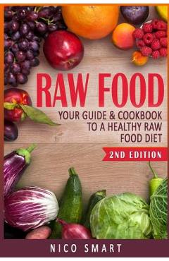 Coperta cărții 'Raw Food: Your Guide & Cookbook to a Healthy Raw Food Diet - Nico Smart'