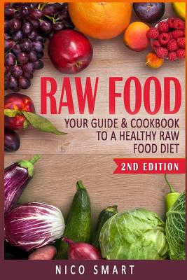 Coperta cărții 'Raw Food: Your Guide & Cookbook to a Healthy Raw Food Diet - Nico Smart'