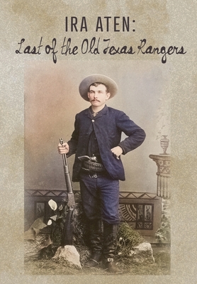 Ira Aten: Last of the Old Texas Rangers - Harold Preece