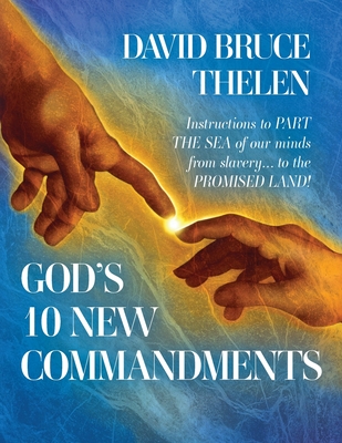 God's 10 New Commandments: Instructions to PART THE SEA of our minds from slavery... to the PROMISE LAND! - David Bruce Thelen