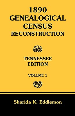 Coperta cărții '1890 Genealogical Census Reconstruction: Tennessee, Volume 1 - Sherida K. Eddlemon'