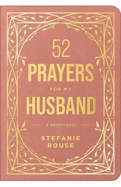 52 Prayers for My Husband: A Devotional to Build a Healthy, Loving Marriage That Will Last a Lifetime - Stefanie Rouse