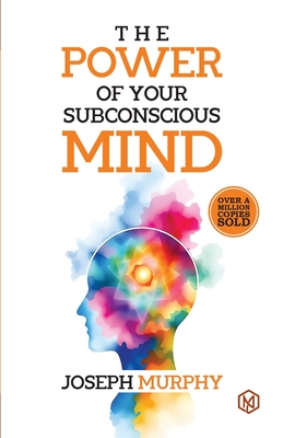 The Power of Your Subconcious Mind Develop a Positive Mindset Build Resilience and Confidence Improve Relationships Overall well-being - Joseph Murphy