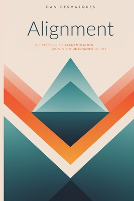 Alignment: The Process of Transmutation Within the Mechanics of Life - Dan Desmarques