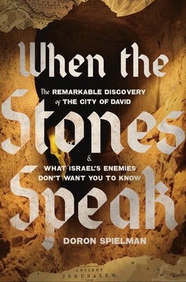 When the Stones Speak: The Remarkable Discovery of the City of David and What Israel's Enemies Don't Want You to Know - Doron Spielman