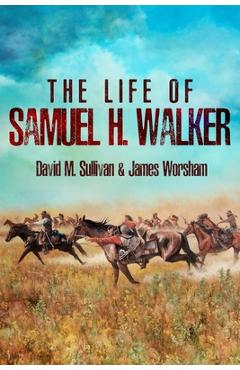 Coperta cărții 'The Life of Samuel H. Walker - David M. Sullivan'